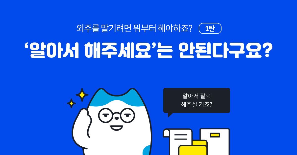외주를 맡기려면 뭐부터 해야하죠? 1. '알아서 해주세요'는 안된다구요?